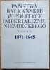 Czubiński Antoni • Państwa bałkańskie w polityce imperializmu niemieckiego w latach 1871-1945